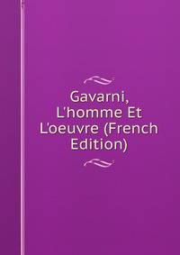 Gavarni, L'homme Et L'oeuvre (French Edition)