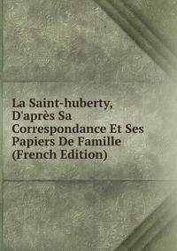 La Saint-huberty, D'apr?s Sa Correspondance Et Ses Papiers De Famille (French Edition)