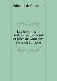 Les hommes de lettres par Edmond et Jules de Goncourt (French Edition)