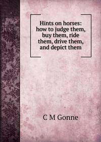 Hints on horses: how to judge them, buy them, ride them, drive them, and depict them