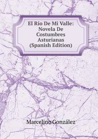 El Rio De Mi Valle: Novela De Costumbres Asturianas (Spanish Edition)