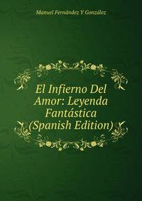El Infierno Del Amor: Leyenda Fantastica (Spanish Edition)