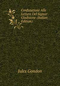 Confutazioni Alle Lettere Del Signor Gladstone (Italian Edition)
