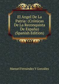 El Angel De La Patria: (Cronicas De La Reconquista De Espana) (Spanish Edition)