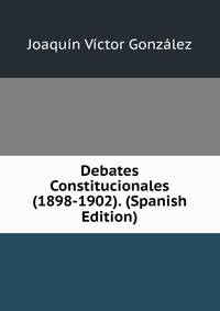 Debates Constitucionales (1898-1902). (Spanish Edition)