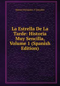 La Estrella De La Tarde: Historia Muy Sencilla, Volume 1 (Spanish Edition)