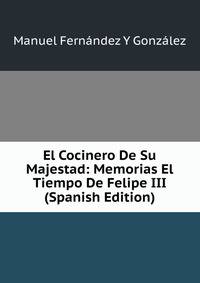 El Cocinero De Su Majestad: Memorias El Tiempo De Felipe III (Spanish Edition)