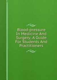 Blood-pressure In Medicine And Surgery; A Guide For Students And Practitioners