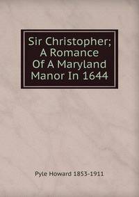 Sir Christopher; A Romance Of A Maryland Manor In 1644