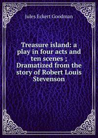 Treasure island: a play in four acts and ten scenes ; Dramatized from the story of Robert Louis Stevenson
