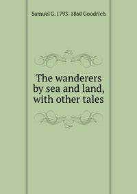The wanderers by sea and land, with other tales