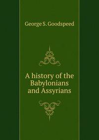 A history of the Babylonians and Assyrians