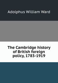 The Cambridge history of British foreign policy, 1783-1919