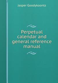 Perpetual calendar and general reference manual