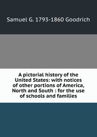 A pictorial history of the United States: with notices of other portions of America, North and South : for the use of schools and families