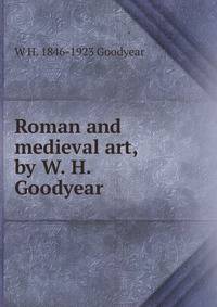 Roman and medieval art, by W. H. Goodyear