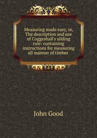 Measuring made easy, or, The description and use of Coggeshall's sliding rule: containing instructions for measuring all manner of timber .