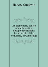 An elementary course of mathematics, designed principally for students of the University of Cambridge