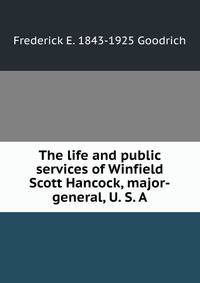 The life and public services of Winfield Scott Hancock, major-general, U. S. A