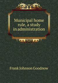 Municipal home rule, a study in administration
