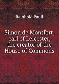 Simon de Montfort, earl of Leicester, the creator of the House of Commons