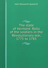The state of Vermont: Rolls of the soldiers in the Revolutionary war, 1775 to 1783