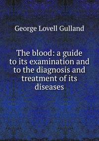 The blood: a guide to its examination and to the diagnosis and treatment of its diseases