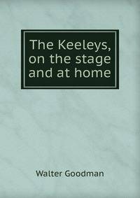 The Keeleys, on the stage and at home