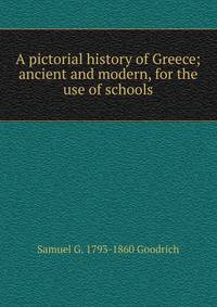 A pictorial history of Greece; ancient and modern, for the use of schools