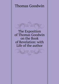 The Exposition of Thomas Goodwin on the Book of Revelation: with Life of the author