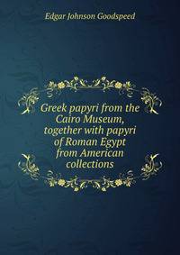 Greek papyri from the Cairo Museum, together with papyri of Roman Egypt from American collections