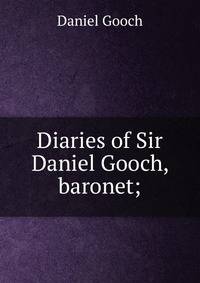 Diaries of Sir Daniel Gooch, baronet;