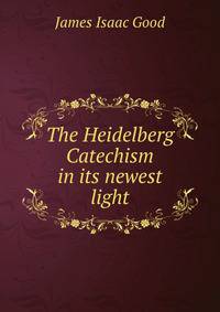 The Heidelberg Catechism in its newest light