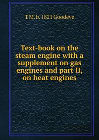 Text-book on the steam engine with a supplement on gas engines and part II, on heat engines