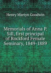 Memorials of Anna P. Sill, first principal of Rockford Female Seminary, 1849-1889.