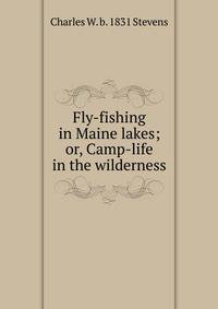 Fly-fishing in Maine lakes; or, Camp-life in the wilderness