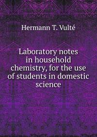 Laboratory notes in household chemistry, for the use of students in domestic science