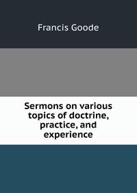 Sermons on various topics of doctrine, practice, and experience