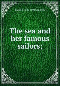 The sea and her famous sailors;