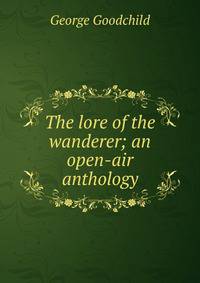 The lore of the wanderer; an open-air anthology