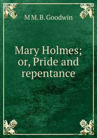 Mary Holmes; or, Pride and repentance