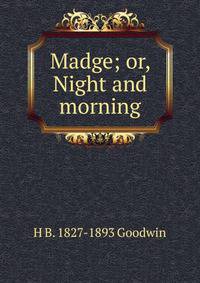 Madge; or, Night and morning