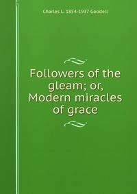 Followers of the gleam; or, Modern miracles of grace