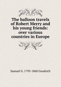 The balloon travels of Robert Merry and his young friends: over various countries in Europe