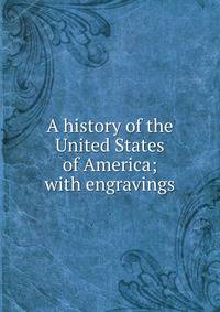 A history of the United States of America; with engravings