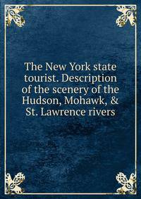 The New York state tourist. Description of the scenery of the Hudson, Mohawk, &amp; St. Lawrence rivers