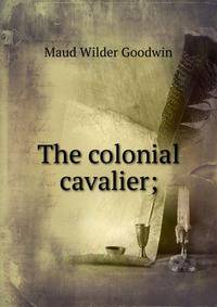 The colonial cavalier;