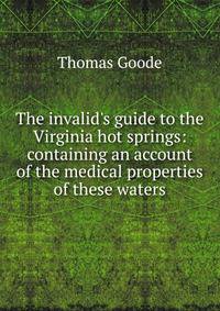 The invalid's guide to the Virginia hot springs: containing an account of the medical properties of these waters