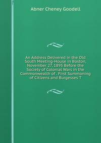 An Address Delivered in the Old South Meeting-House in Boston, November 27, 1895 Before the Society of Colonial Wars in the Commonwealth of . First Summoning of Citizens and Burgesses T
