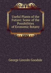 Useful Plants of the Future: Some of the Possibilities of Economic Botany
